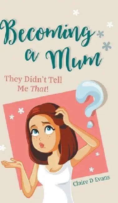 Becoming a Mum: They Didn't Tell Me That! by Claire D. Evans