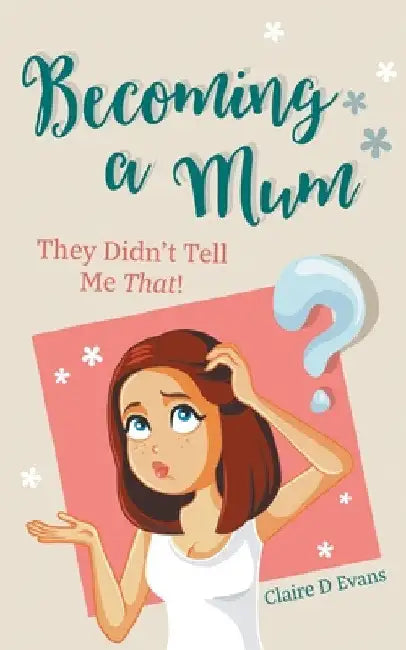 Becoming a Mum: They Didn't Tell Me That! by Claire D. Evans