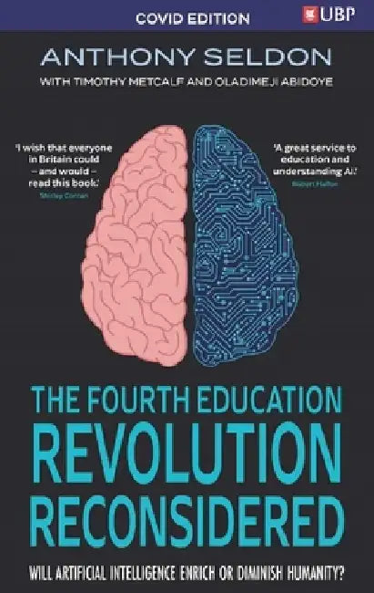 The Fourth Education Revolution (Covid-19 Edition): Will Artificial Intelligence Liberate or Infantilise Humanity by Anthony Seldon