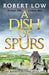 A Dish of Spurs by Robert Low