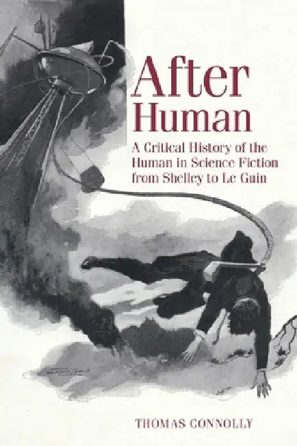 After Human: A Critical History of the Human in Science Fiction from Shelley to Le Guin by Thomas Connolly