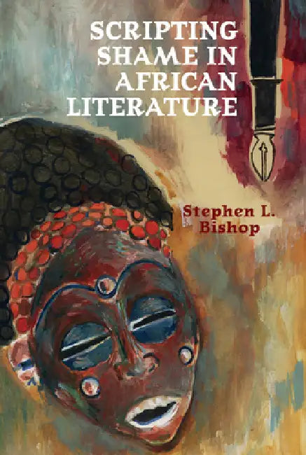 Scripting Shame in African Literature by Stephen L. Bishop