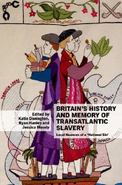 Britain's History and Memory of Transatlantic Slavery: Local Nuances of a 'national Sin' by Katie Donington