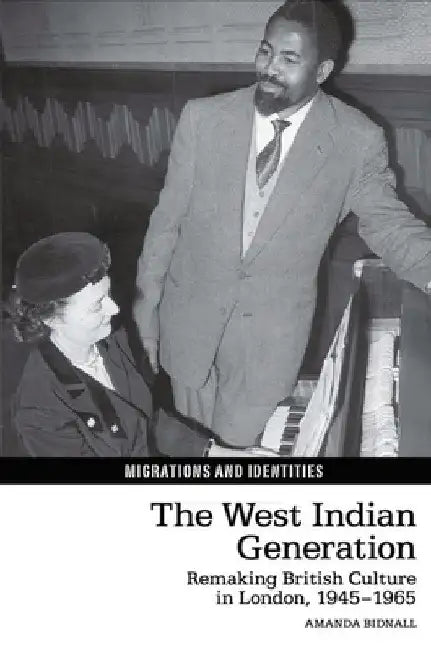 The West Indian Generation: Remaking British Culture in London, 1945-1965 by Amanda Bidnall
