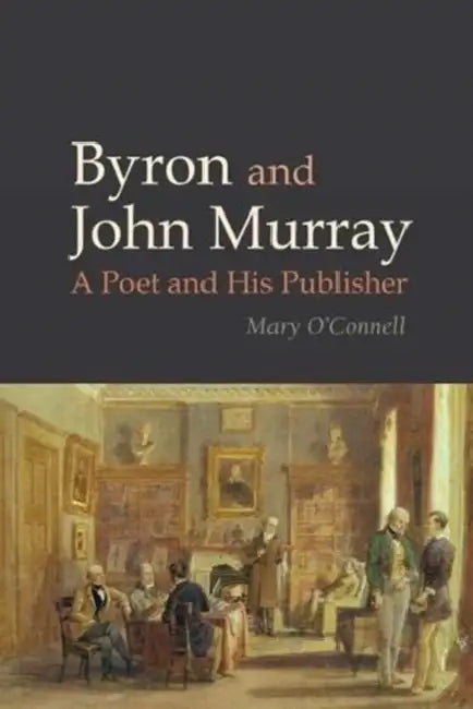 Byron and John Murray: A Poet and His Publisher by Mary O'Connell