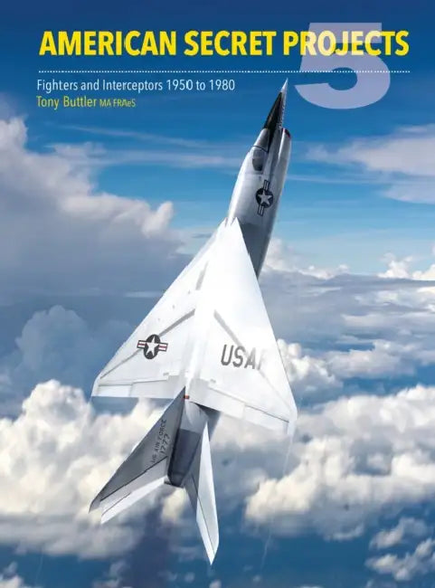 American Secret Projects 5: Fighters and Interceptors 1950 to 1980 by Tony Buttler