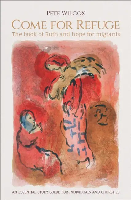 Come for Refuge: The book of Ruth and hope for migrants by Pete Wilcox