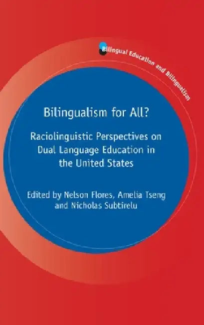 Bilingualism for All?: Raciolinguistic Perspectives on Dual Language Education in the United States by Nelson Flores