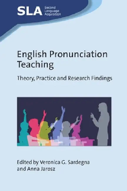 English Pronunciation Teaching: Theory, Practice and Research Findings by Veronica G. Sardegna