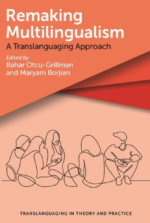 Remaking Multilingualism: A Translanguaging Approach by Bahar Otcu-Grillman, Maryam Borjian