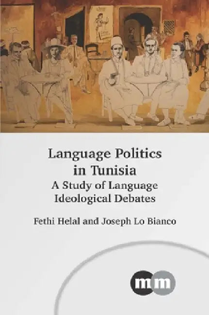 Language Politics in Tunisia: A Study of Language Ideological Debates by Fethi Helal