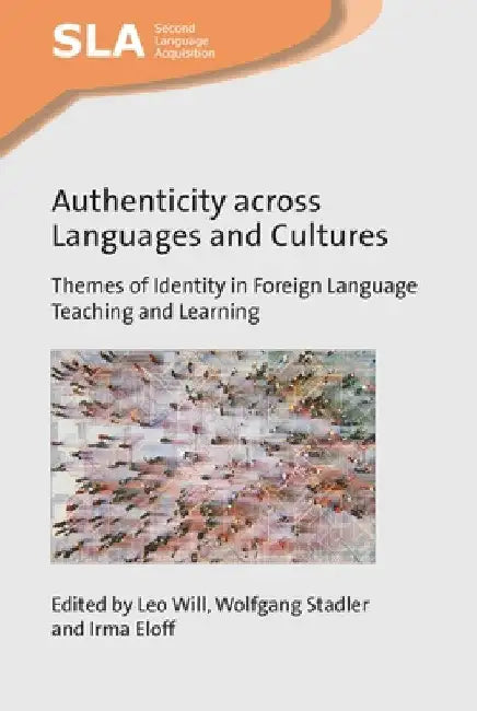 Authenticity Across Languages and Cultures: Themes of Identity in Foreign Language Teaching and Learning by Leo Will