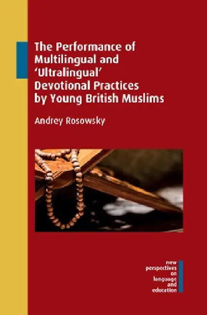 The Performance of Multilingual and 'Ultralingual' Devotional Practices by Young British Muslims by Andrey Rosowsky