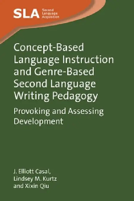 Concept-Based Language Instruction and Genre-Based Second Language Writing Pedagogy: Provoking and Assessing Development by J. Elliott Casal, Lindsey M. Kurtz, Xixin Qiu