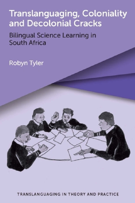 Translanguaging, Coloniality and Decolonial Cracks: Bilingual Science Learning in South Africa by Robyn Tyler