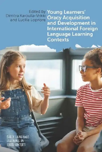 Young Learners' Oracy Acquisition and Development in International Foreign Language Learning Contexts by Dimitra Karoulla-Vrikki