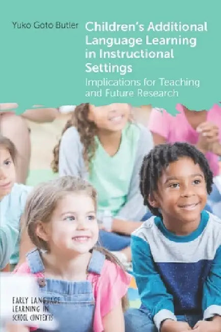 Children's Additional Language Learning in Instructional Settings: Implications for Teaching and Future Research by Yuko Goto Butler