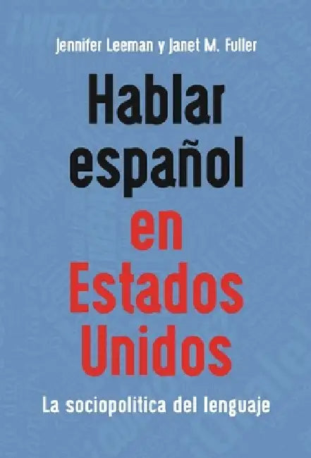 Hablar Español En Estados Unidos: La Sociopolítica del Lenguaje by Jennifer Leeman