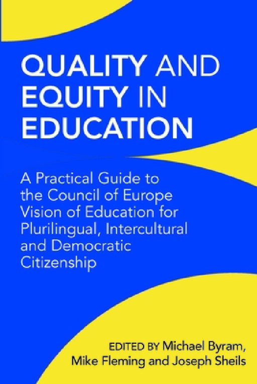 Quality and Equity in Education: A Practical Guide to the Council of Europe Vision of Education for Plurilingual, Intercultural and Democratic Citizen by Michael Byram, Mike Fleming, Joseph Sheils