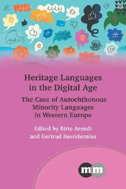Heritage Languages in the Digital Age: The Case of Autochthonous Minority Languages in Western Europe by Birte Arendt, Gertrud Reershemius
