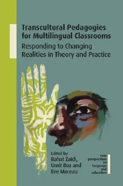 Transcultural Pedagogies for Multilingual Classrooms: Responding to Changing Realities in Theory and Practice by Rahat Zaidi