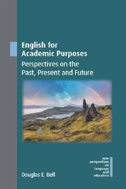 English for Academic Purposes: Perspectives on the Past, Present and Future by Douglas E. Bell