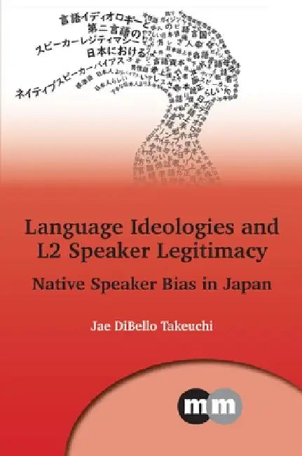 Language Ideologies and L2 Speaker Legitimacy: Native Speaker Bias in Japan by Jae Dibello Takeuchi