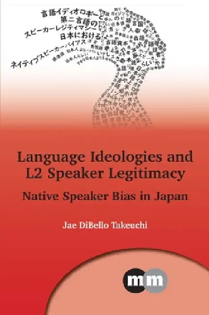 Language Ideologies and L2 Speaker Legitimacy: Native Speaker Bias in Japan by Jae Dibello Takeuchi