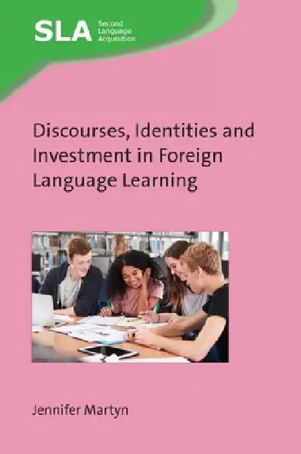 Discourses, Identities and Investment in Foreign Language Learning by Jennifer Martyn
