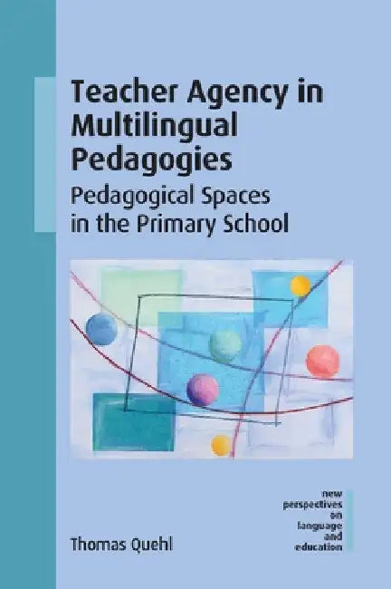 Teacher Agency in Multilingual Pedagogies: Pedagogical Spaces in the Primary School by Thomas Quehl