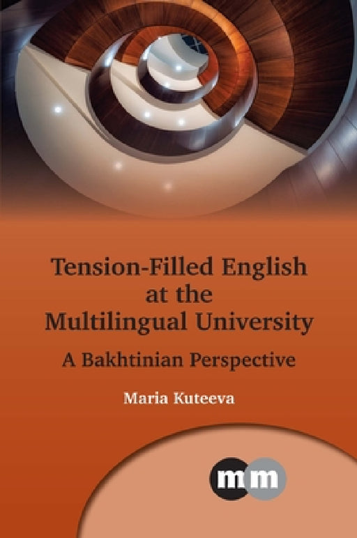 Tension-Filled English at the Multilingual University: A Bakhtinian Perspective by Maria Kuteeva