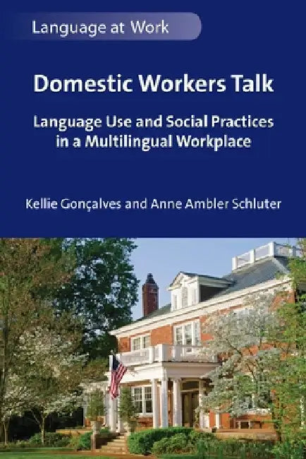 Domestic Workers Talk: Language Use and Social Practices in a Multilingual Workplace by Kellie Gonçalves