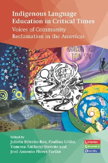Indigenous Language Education in Critical Times: Voices of Community Reclamation in the Americas by Julieta Briseño-Roa