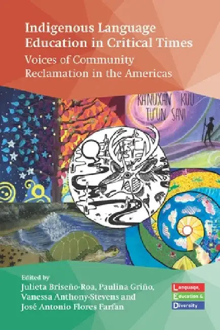 Indigenous Language Education in Critical Times: Voices of Community Reclamation in the Americas by Julieta Briseño-Roa