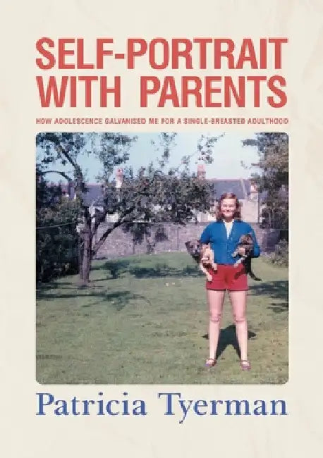 Self-Portrait with Parents: How adolescence galvanised me for a single-breasted adulthood by Patricia Tyerman