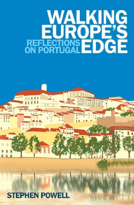 Walking Europe's Edge: Reflections on Portugal by Stephen Powell