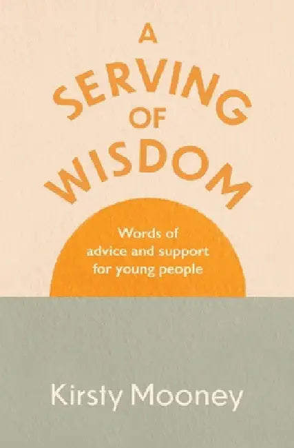 A Serving of Wisdom: Words of advice and support for young people by Kirsty Mooney