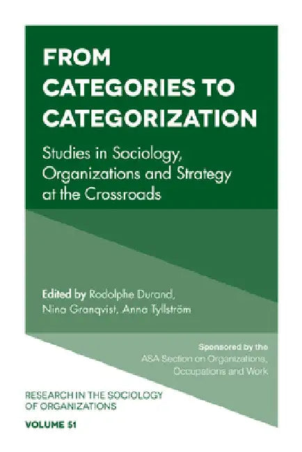 From Categories to Categorization: Studies in Sociology, Organizations and Strategy at the Crossroads by Rodolphe Durrand