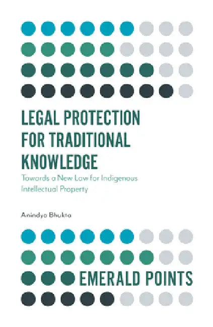 Legal Protection for Traditional Knowledge: Towards a New Law for Indigenous Intellectual Property by Anindya Bhukta