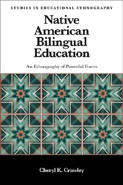 Native American Bilingual Education: An Ethnography of Powerful Forces by Cheryl K. Crawley