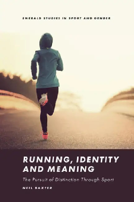 Running, Identity and Meaning: The Pursuit of Distinction Through Sport by Neil Baxter