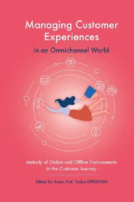 Managing Customer Experiences in an Omnichannel World: Melody of Online and Offline Environments in the Customer Journey by Taşkın Dirsehan