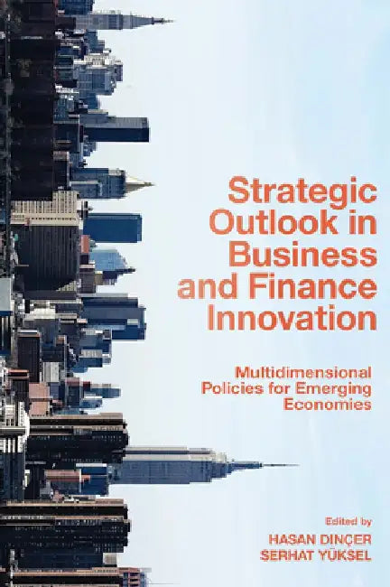 Strategic Outlook in Business and Finance Innovation: Multidimensional Policies for Emerging Economies by Hasan Dinçer