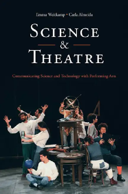 Science & Theatre: Communicating Science and Technology with Performing Arts by Emma Weitkamp
