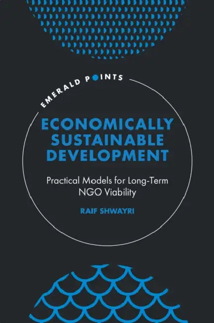 Economically Sustainable Development: Practical Models for Long-Term Ngo Viability by Raif Shwayri