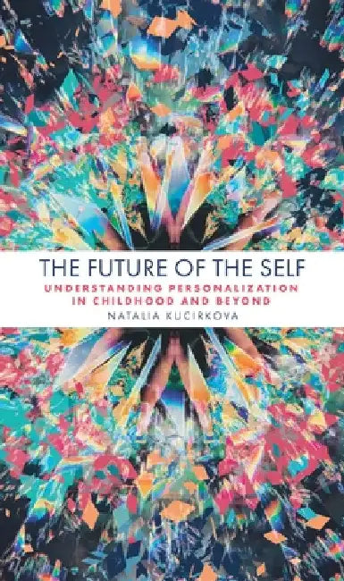 The Future of the Self: Understanding Personalization in Childhood and Beyond by Natalia Kucirkova