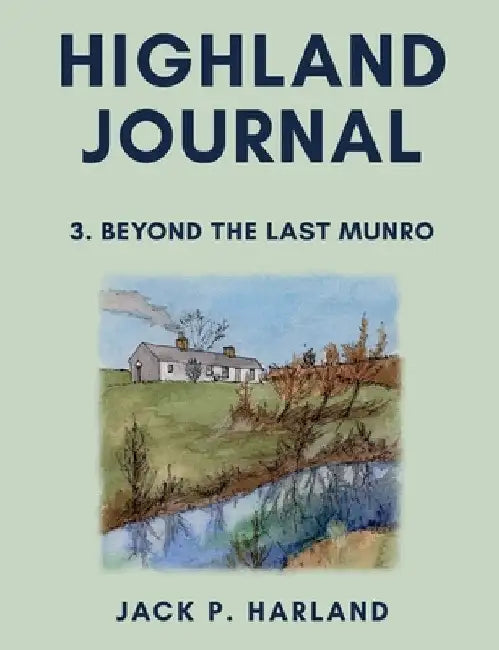 Highland Journal 3: Beyond the Last Munro by Jack P. Harland