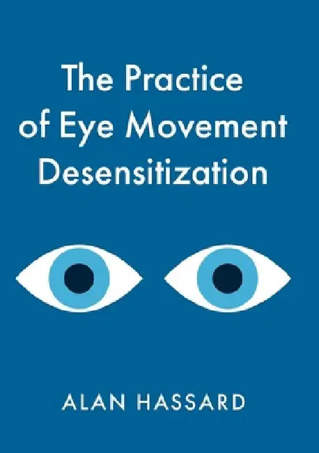 The Practice of Eye Movement Desensitization by Alan Hassard