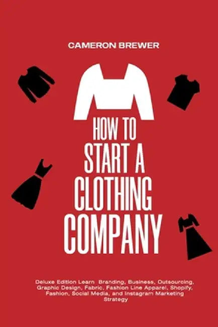 How to Start a Clothing Company - Deluxe Edition Learn Branding, Business, Outsourcing, Graphic Design, Fabric, Fashion Line Apparel, Shopify, Fashion by Cameron Brewer