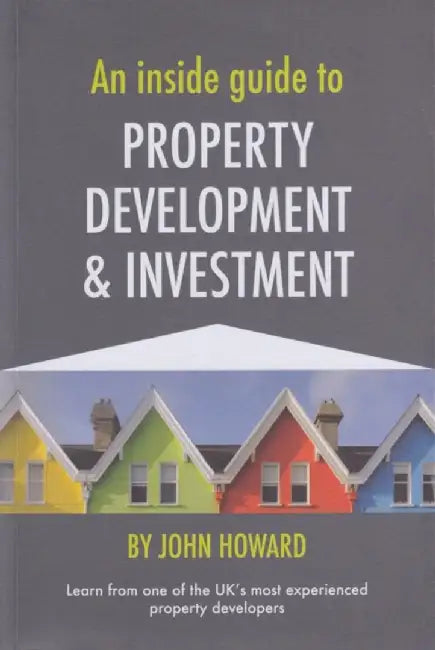 An Inside Guide to Property Development and Investment by John Howard